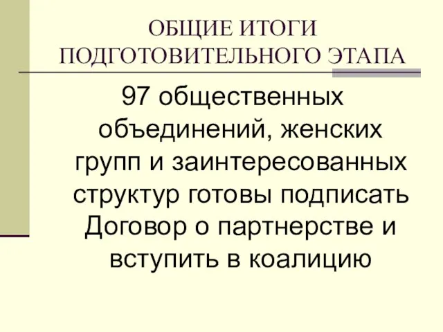 ОБЩИЕ ИТОГИ ПОДГОТОВИТЕЛЬНОГО ЭТАПА 97 общественных объединений, женских групп и заинтересованных структур