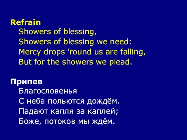 Refrain Showers of blessing, Showers of blessing we need: Mercy drops ’round