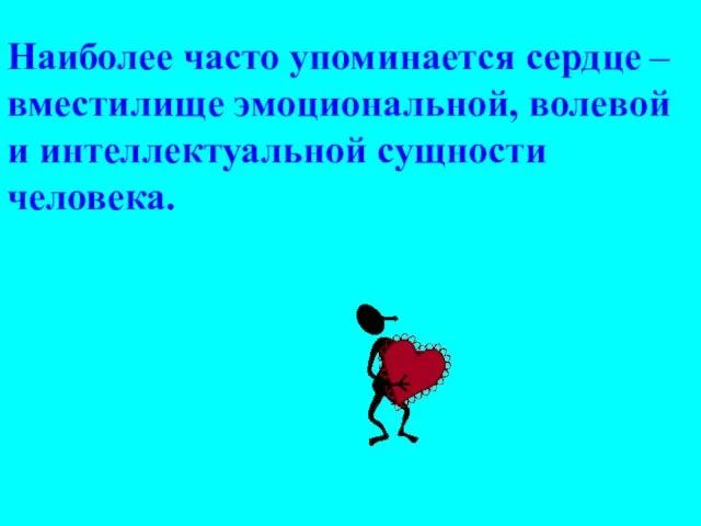 Наиболее часто упоминается сердце – вместилище эмоциональной, волевой и интеллектуальной сущности человека.