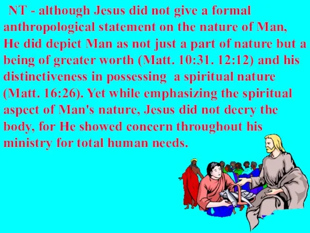 NT - although Jesus did not give a formal anthropological statement on