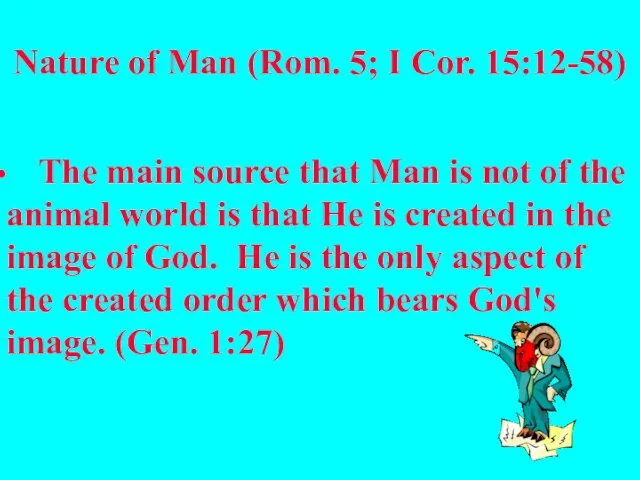 Nature of Man (Rom. 5; I Cor. 15:12-58) The main source that