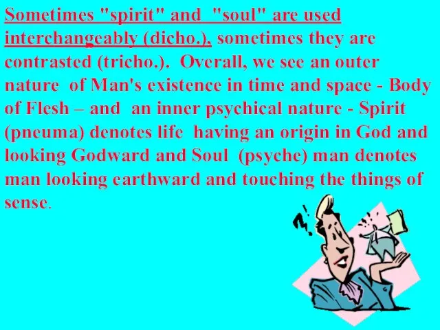 Sometimes "spirit" and "soul" are used interchangeably (dicho.), sometimes they are contrasted