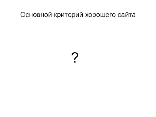 Основной критерий хорошего сайта ?