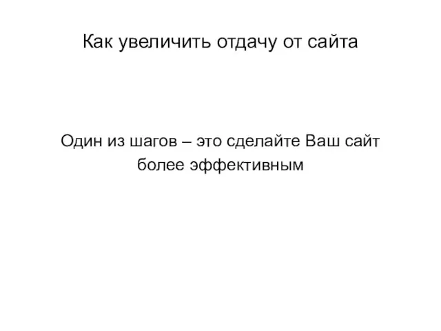 Как увеличить отдачу от сайта Один из шагов – это сделайте Ваш сайт более эффективным