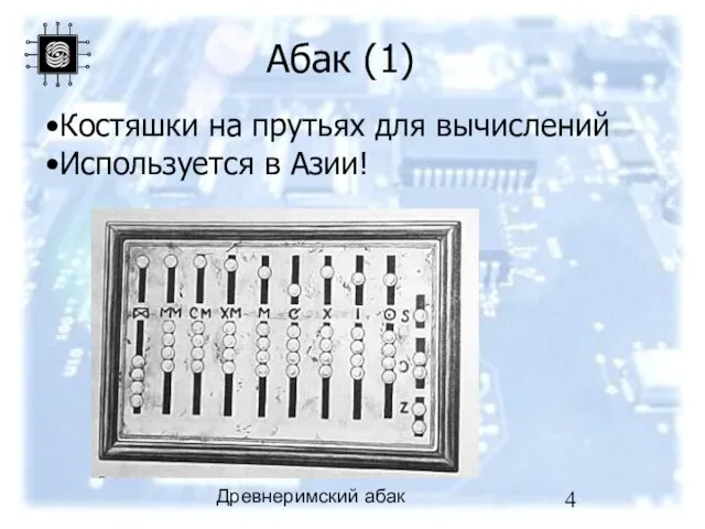 Древнеримский абак Абак (1) Костяшки на прутьях для вычислений Используется в Азии!