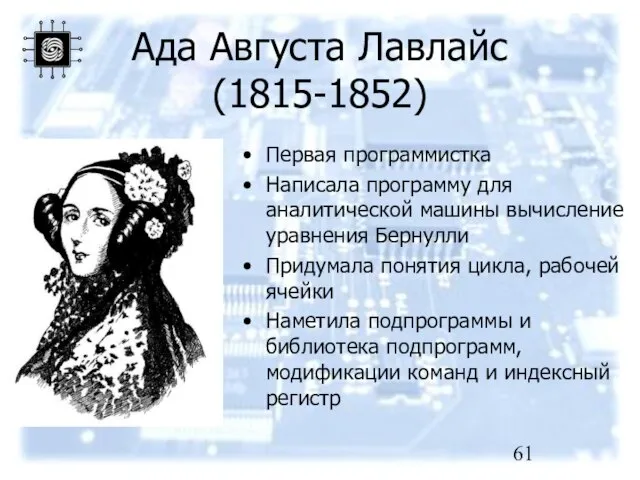 Ада Августа Лавлайс (1815-1852) Первая программистка Написала программу для аналитической машины вычисление