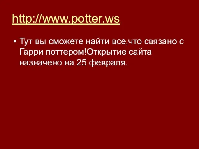 http://www.potter.ws Тут вы сможете найти все,что связано с Гарри поттером!Открытие сайта назначено на 25 февраля.