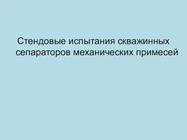 Стендовые испытания скважинных сепараторов механических примесей