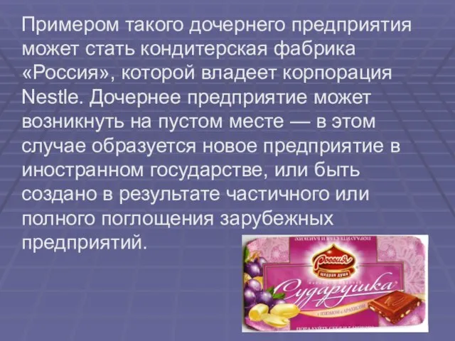 Примером такого дочернего предприятия может стать кондитерская фабрика «Россия», которой владеет корпорация