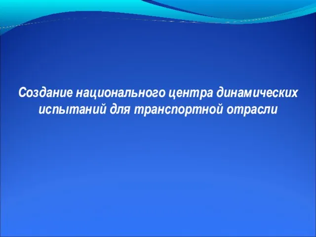 Создание национального центра динамических испытаний для транспортной отрасли