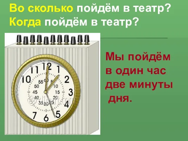 Во сколько пойдём в театр? Когда пойдём в театр? Мы пойдём в