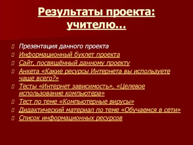 Результаты проекта: учителю… Презентация данного проекта Информационный буклет проекта Сайт, посвящённый данному