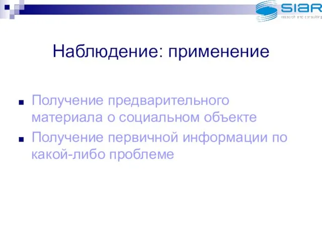 Наблюдение: применение Получение предварительного материала о социальном объекте Получение первичной информации по какой-либо проблеме