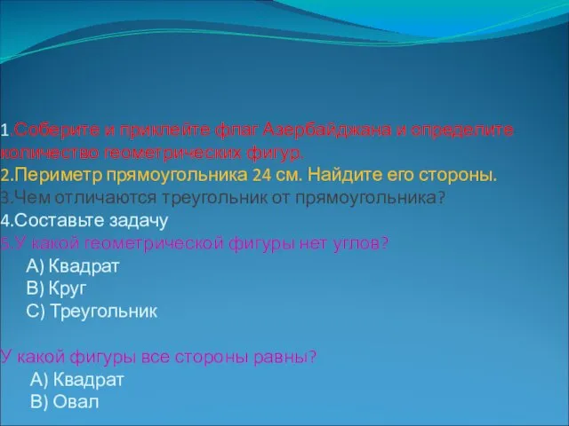 1.Соберите и приклейте флаг Азербайджана и определите количество геометрических фигур. 2.Периметр прямоугольника