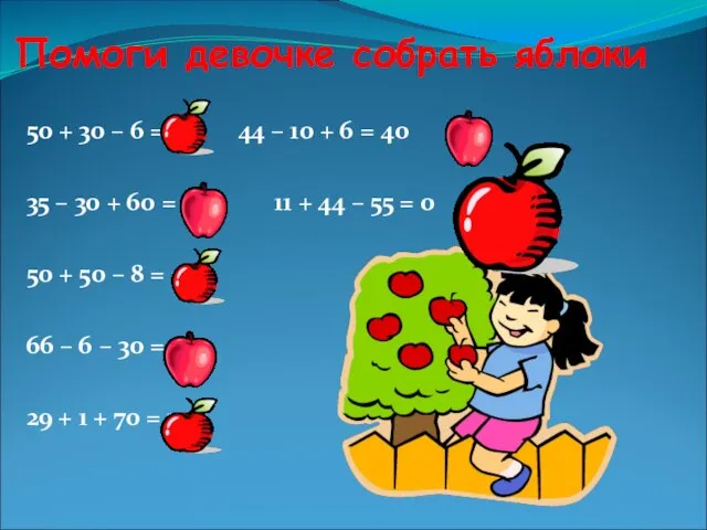 Помоги девочке собрать яблоки 50 + 30 – 6 = 74 44