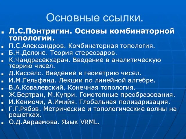 Основные ссылки. Л.С.Понтрягин. Основы комбинаторной топологии. П.С.Александров. Комбинаторная топология. Б.Н.Делоне. Теория стереоэдров.