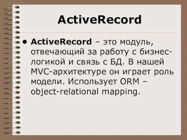 ActiveRecord ActiveRecord – это модуль, отвечающий за работу с бизнес-логикой и связь