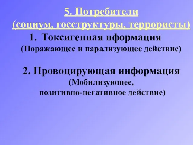 5. Потребители (социум, госструктуры, террористы) Токсигенная нформация (Поражающее и парализующее действие) 2.