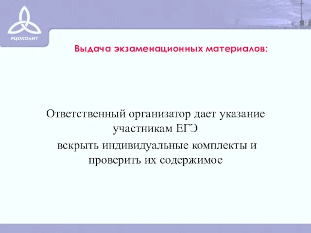 Выдача экзаменационных материалов: Ответственный организатор дает указание участникам ЕГЭ вскрыть индивидуальные комплекты и проверить их содержимое