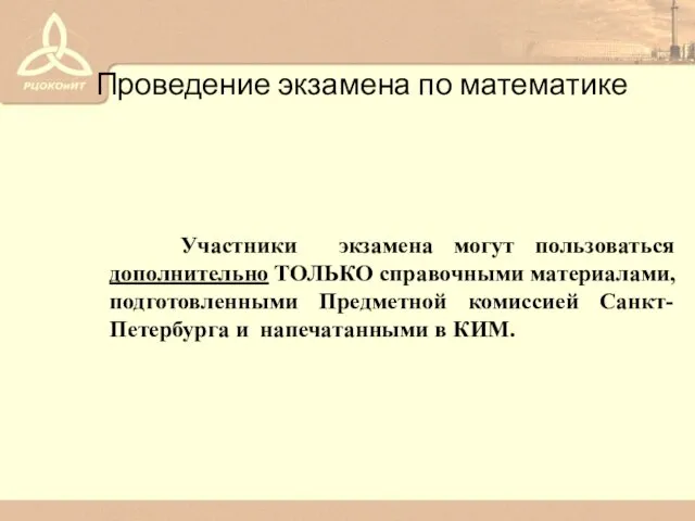 Проведение экзамена по математике Участники экзамена могут пользоваться дополнительно ТОЛЬКО справочными материалами,