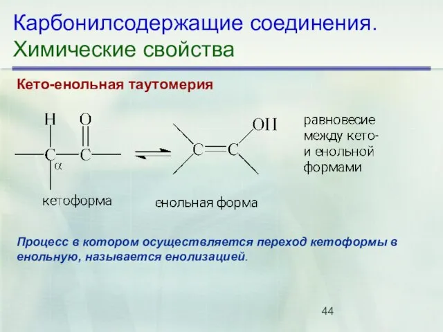 Карбонилсодержащие соединения. Химические свойства Кето-енольная таутомерия Процесс в котором осуществляется переход кетоформы в енольную, называется енолизацией.