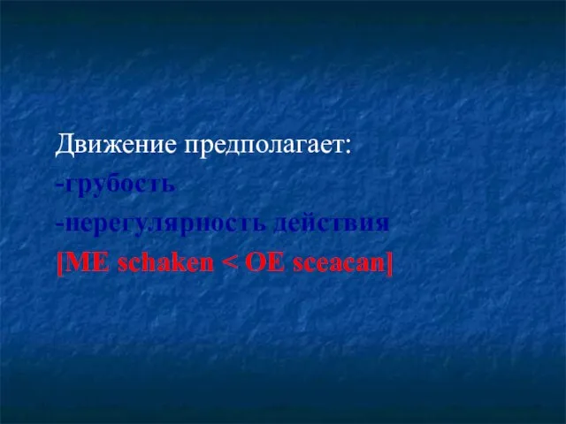 Движение предполагает: -грубость -нерегулярность действия [ME schaken