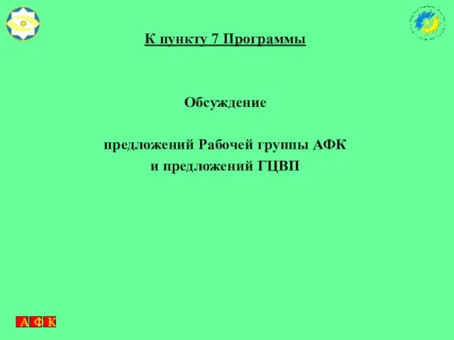 К пункту 7 Программы Обсуждение предложений Рабочей группы АФК и предложений ГЦВП