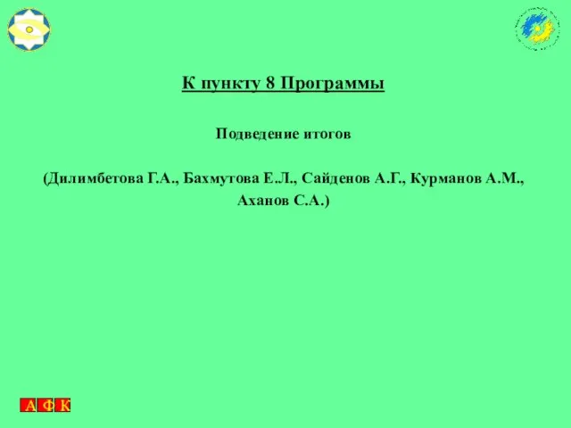 К пункту 8 Программы Подведение итогов (Дилимбетова Г.А., Бахмутова Е.Л., Сайденов А.Г., Курманов А.М., Аханов С.А.)