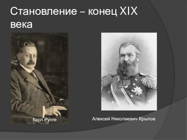 Становление – конец XIX века Карл Рунге Алексей Николаевич Крылов