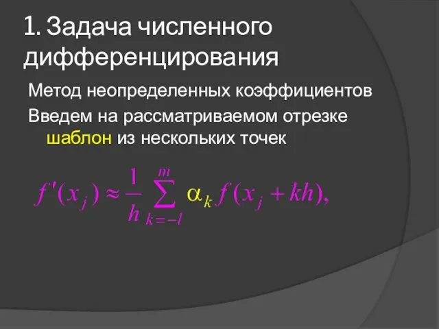 1. Задача численного дифференцирования Метод неопределенных коэффициентов Введем на рассматриваемом отрезке шаблон из нескольких точек