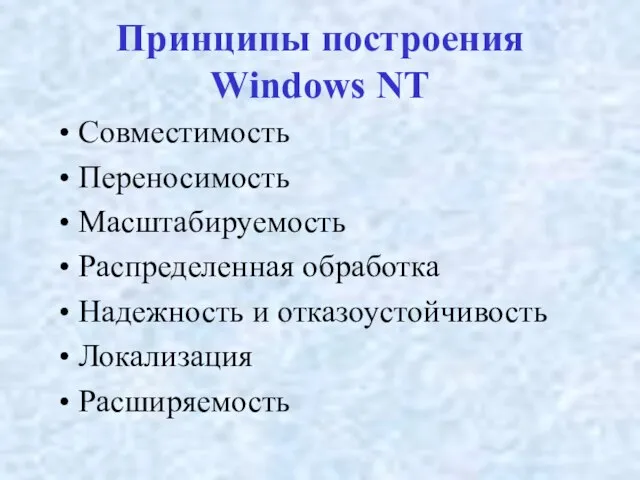 Принципы построения Windows NT Совместимость Переносимость Масштабируемость Распределенная обработка Надежность и отказоустойчивость Локализация Расширяемость