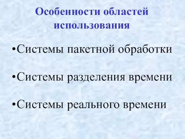 Особенности областей использования Системы пакетной обработки Системы разделения времени Системы реального времени