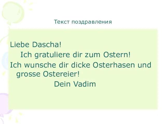 Текст поздравления Liebe Dascha! Ich gratuliere dir zum Ostern! Ich wunsche dir