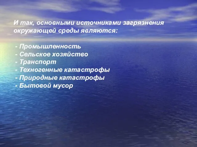 И так, основными источниками загрязнения окружающей среды являются: - Промышленность - Сельское