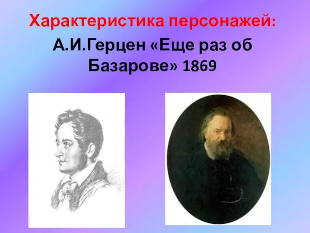 Характеристика персонажей: А.И.Герцен «Еще раз об Базарове» 1869