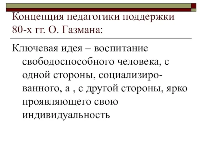 Концепция педагогики поддержки 80-х гг. О. Газмана: Ключевая идея – воспитание свободоспособного