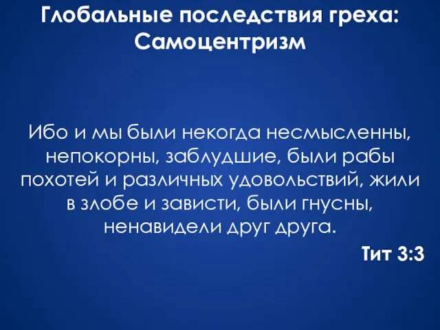 Глобальные последствия греха: Самоцентризм Ибо и мы были некогда несмысленны, непокорны, заблудшие,