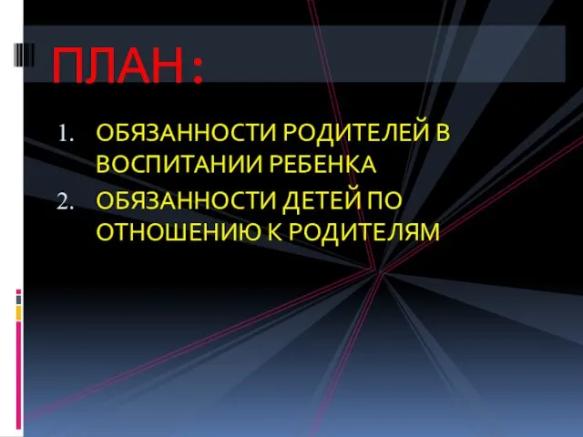 ОБЯЗАННОСТИ РОДИТЕЛЕЙ В ВОСПИТАНИИ РЕБЕНКА ОБЯЗАННОСТИ ДЕТЕЙ ПО ОТНОШЕНИЮ К РОДИТЕЛЯМ ПЛАН: