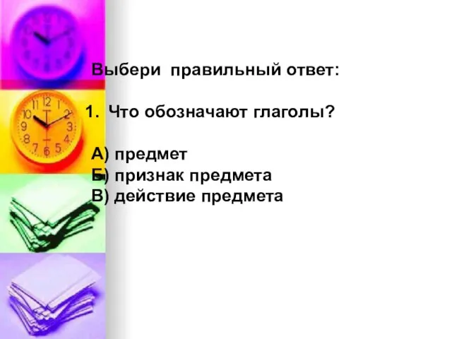 Выбери правильный ответ: Что обозначают глаголы? А) предмет Б) признак предмета В) действие предмета