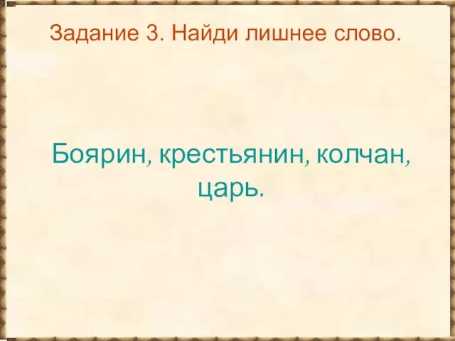 Задание 3. Найди лишнее слово. Боярин, крестьянин, колчан, царь.