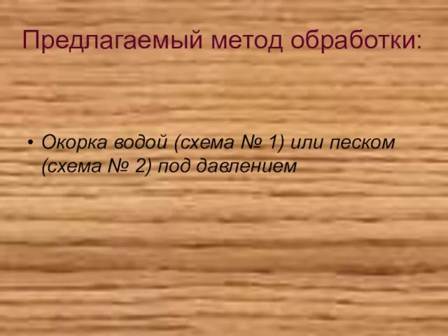 Предлагаемый метод обработки: Окорка водой (схема № 1) или песком (схема № 2) под давлением