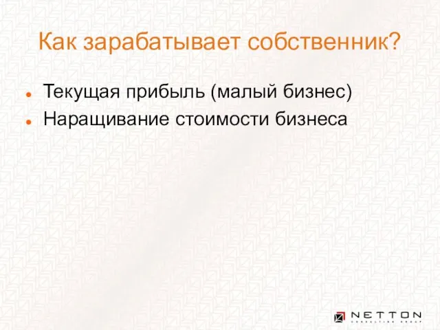 Как зарабатывает собственник? Текущая прибыль (малый бизнес) Наращивание стоимости бизнеса