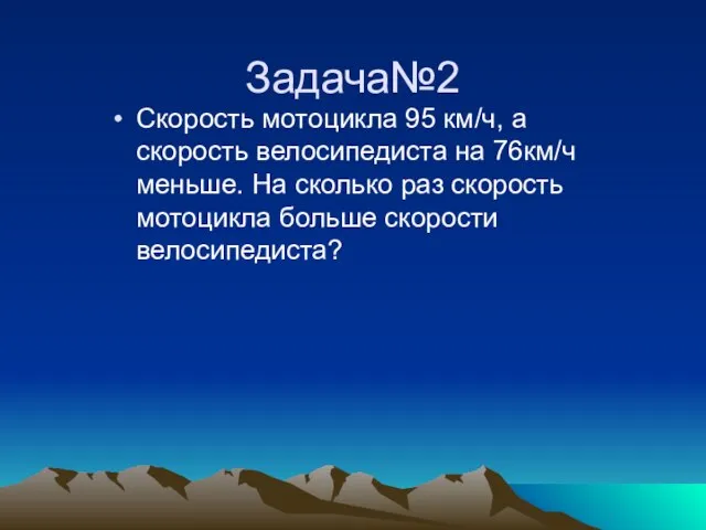 Задача№2 Скорость мотоцикла 95 км/ч, а скорость велосипедиста на 76км/ч меньше. На