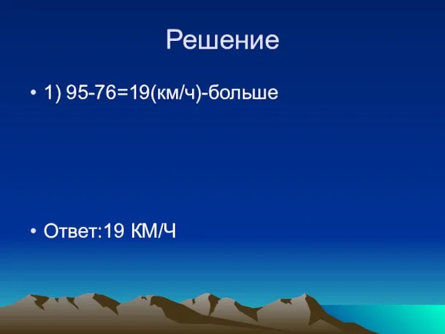 Решение 1) 95-76=19(км/ч)-больше Ответ:19 КМ/Ч