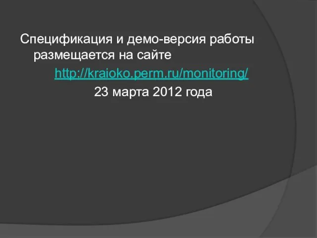 Спецификация и демо-версия работы размещается на сайте http://kraioko.perm.ru/monitoring/ 23 марта 2012 года