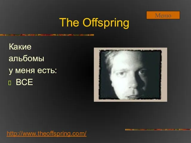 The Offspring Какие альбомы у меня есть: ВСЕ http://www.theoffspring.com/ Меню