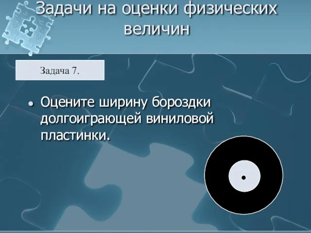 Задачи на оценки физических величин Оцените ширину бороздки долгоиграющей виниловой пластинки. Задача 7.