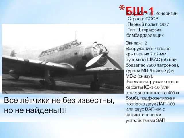 БШ-1 Разработчик: Кочеригин Страна: СССР Первый полет: 1937 Тип: Штурмовик-бомбардировщик Экипаж 2