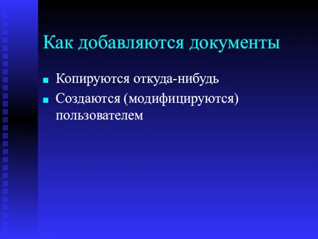 Как добавляются документы Копируются откуда-нибудь Создаются (модифицируются) пользователем