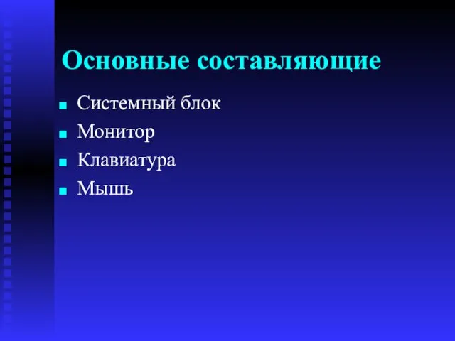 Основные составляющие Системный блок Монитор Клавиатура Мышь